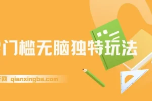 零门槛无脑独特玩法 轻松日入300+秒交付高复购 矩阵无上限