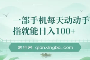 一部手机每天动动手指就能日入100+,可批量操作，新手小白无脑撸，收益无上限