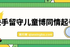 快手留守儿童博同情起号，7天10万粉爆粉玩法，全流程