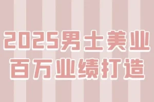 【2025男士美业百万业绩打造】