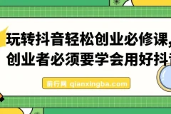 【精】玩转抖音轻松创业必修课，创业者必须要学会用好抖音
