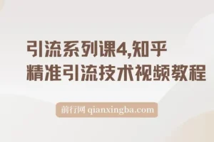 【精】引流系列课4，知乎精准引流技术视频教程