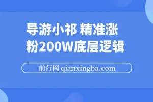 导游小祁，精准涨粉200w的底层逻辑，短视频营销基本思路