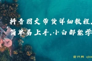 【精】抖音图文带货详细教程，简单易上手，小白都能学会