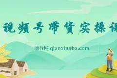 视频号带货保姆级全实操教程，0粉带货