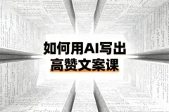 如何用AI打造高赞文案课：从0到1的爆款方法论