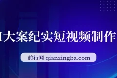 【精】AI大案纪实短视频制作课，文案生成+剪辑教学+伙伴计划，单条收益7-10元
