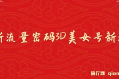 全新流量密码3D美女号新玩法,2023下半年60个视频吸粉10w＋，