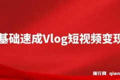 零基础速成《Vlog短视频变现课》：只需一部手机，教你轻松实现月入过万！