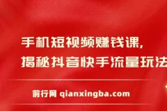 手机短视频赚钱课，揭秘抖音快手流量玩法，每月多赚3万元！